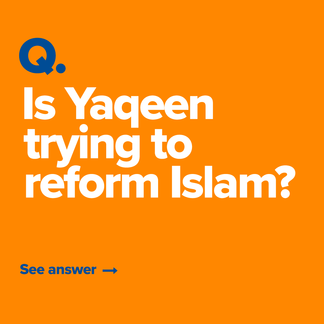 Question 10: Is Yaqeen trying to reform Islam?